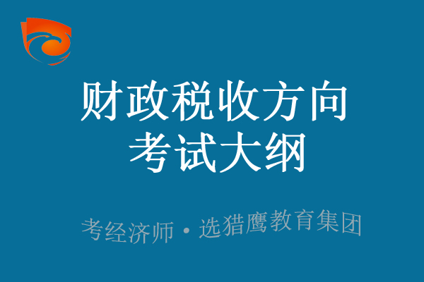 2023年中级经济师财政税收方向考试大纲