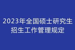 2023年全国硕士研究生招生工作管理规定